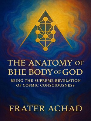 cover image of The Anatomy of the Body of God Being the Supreme Revelation of Cosmic Consciousness